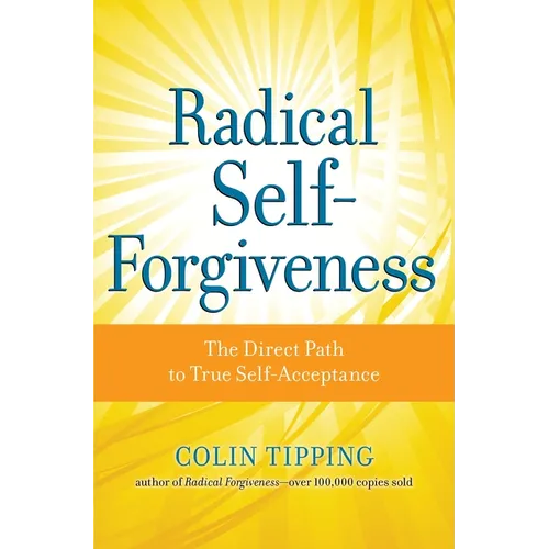 Radical Self-Forgiveness: The Direct Path to True Self-Acceptance