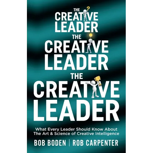 The Creative Leader: What Every Leader Should Know About The Art & Science of Creative Intelligence
