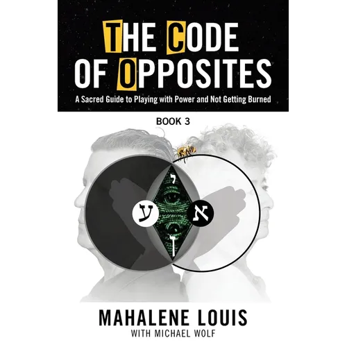 The Code of Opposites-Book 3: A Sacred Guide to Playing with Power and Not Getting burned