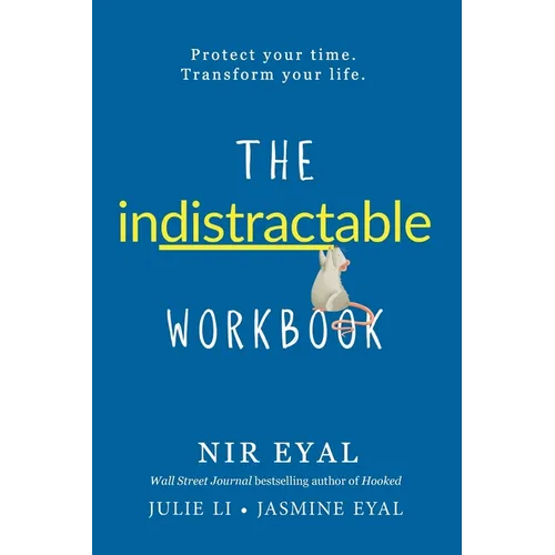 The Indistractable Workbook: Protect Your Time. Transform Your Life