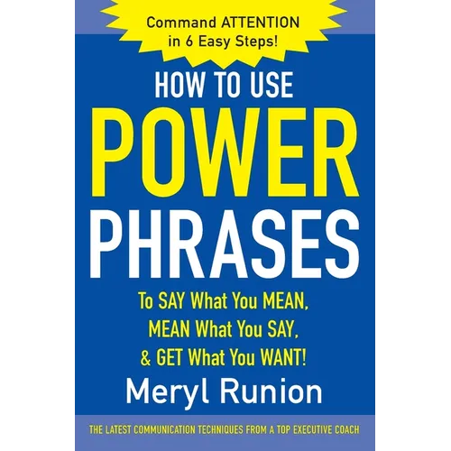 How to Use Power Phrases to Say What You Mean, Mean What You Say, & Get What You Want