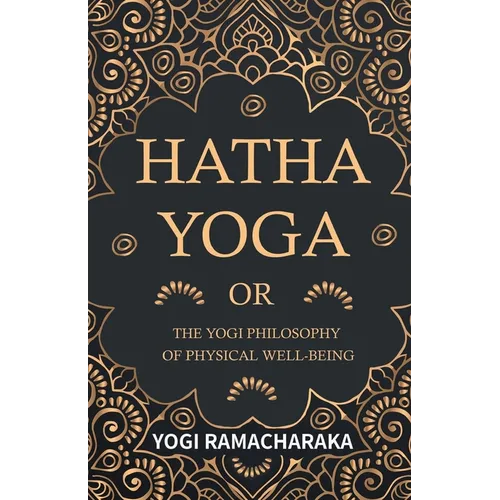 Hatha Yoga Or, the Yogi Philosophy of Physical Well-Being
