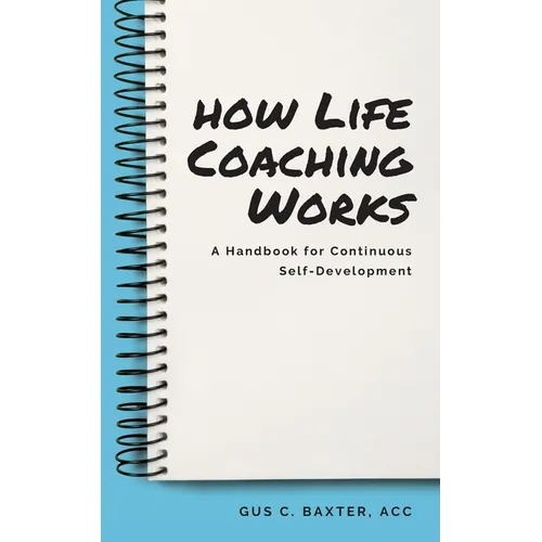 How Life Coaching Works: A Handbook for Continuous Self-Development