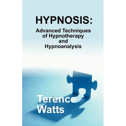 Hypnosis: Advanced Techniques of Hypnotherapy and Hypnoanalysis