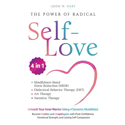 The Power of Radical Self-Love: Unleash Your Inner Warrior Using 4 Dynamic Modalities! Become Fearless and Unapologetic with Pure Confidence, Emotiona