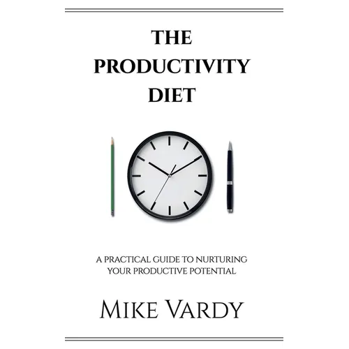 The Productivity Diet: A Practical Guide to Nurturing Your Productive Potential