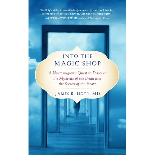 Into the Magic Shop: A Neurosurgeon's Quest to Discover the Mysteries of the Brain and the Secrets Ofthe Heart