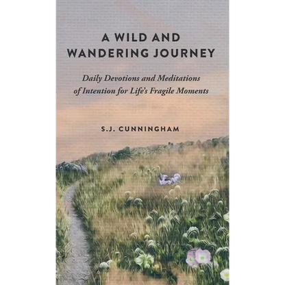 A Wild and Wandering Journey: Daily Devotions and Meditations of Intention for Life's Fragile Moments - Hardcover