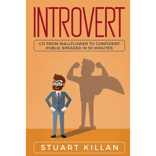 Introvert: Go from Wallflower to Confident Public Speaker in 30 Minutes