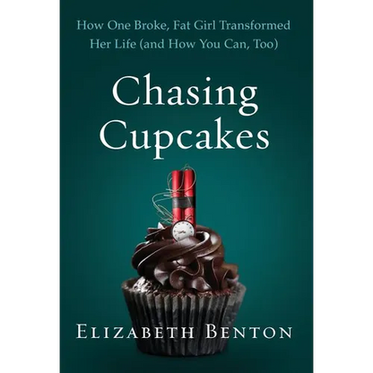 Chasing Cupcakes: How One Broke, Fat Girl Transformed Her Life (and How You Can, Too)
