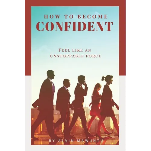 How to Become Confident: Feel like an unstoppable force!