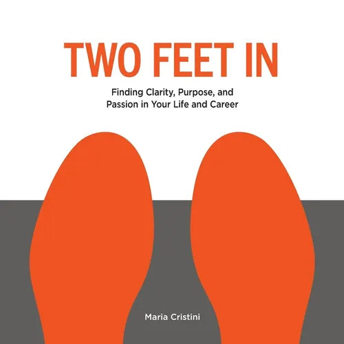 Two Feet in: Finding Clarity, Purpose, and Passion in Your Life and Career
