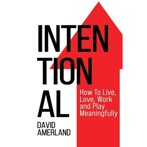 Intentional: How To Live, Love, Work and Play Meaningfully