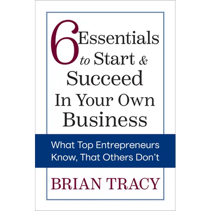 6 Essentials to Start & Succeed in Your Own Business: What Top Entrepreneurs Know, That Others Don't
