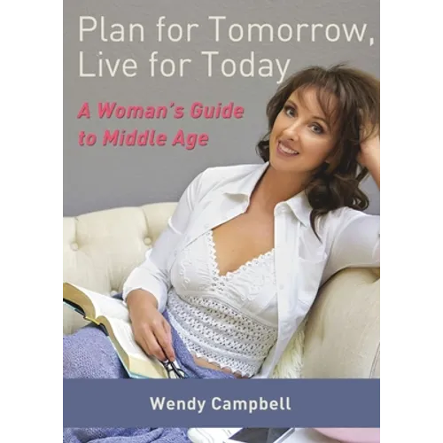 Plan for Tomorrow, Live for Today: A Woman's Guide to Middle Age