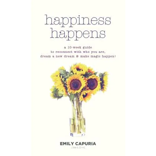 Happiness Happens: A 10-week guide to reconnect with who you are, dream a new dream & make magic happen!