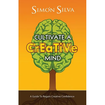 Cultivate a Creative Mind: A Guide to Regain Creative Confidence