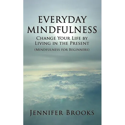 Everyday Mindfulness - Change Your Life by Living in the Present (Mindfulness for Beginners) - Paperback