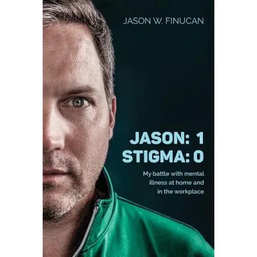 Jason: 1 Stigma: 0: My battle with mental illness at home and in the workplace