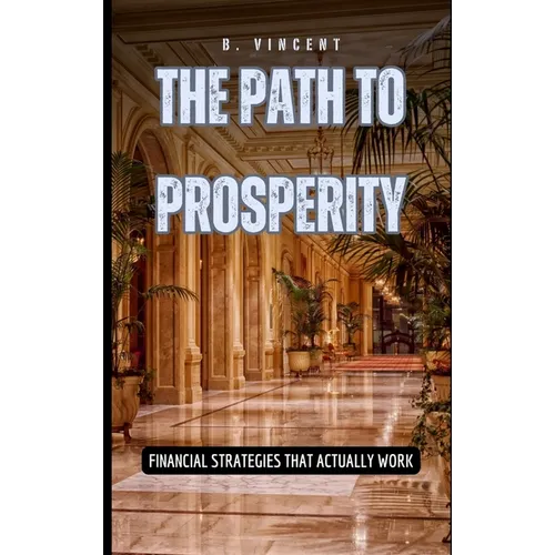 The Path to Prosperity: Financial Strategies That Actually Work