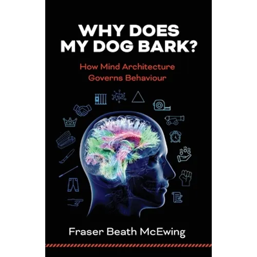 Why Does My Dog Bark?: How Mind Architecture Governs Behaviour