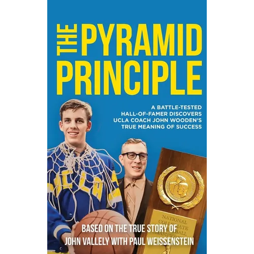 The Pyramid Principle: A Battle-Tested Hall-of-Famer Discovers UCLA Coach John Wooden's True Meaning of Success