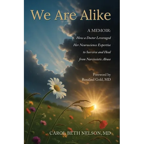 We Are Alike: How A Doctor Leveraged her Neuroscience Expertise to Survive and Heal from Narcissistic Abuse
