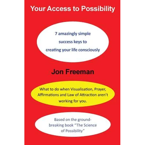 Your Access to Possibility: 7 amazingly simple success keys to creating your life consciously