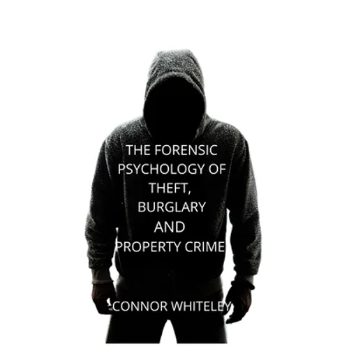 The Forensic Psychology of Theft, Burglary and Property Crime