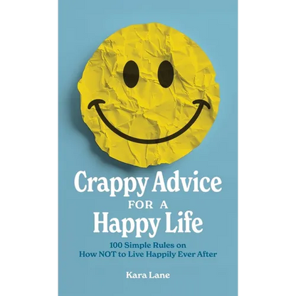 Crappy Advice for a Happy Life: 100 Simple Rules on How NOT to Live Happily Ever After - Hardcover