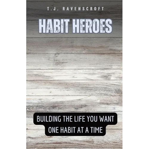 Habit Heroes: Building the Life You Want One Habit at a Time