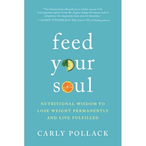 Feed Your Soul: Nutritional Wisdom to Lose Weight Permanently and Live Fulfilled