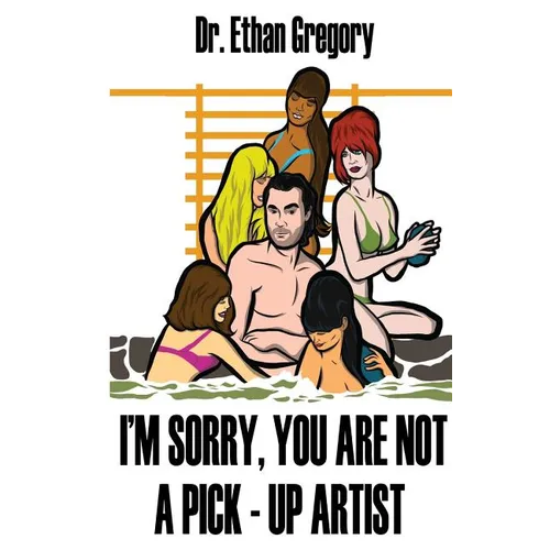 I'm Sorry, You are Not a Pick-Up Artist: A Challenge Your Skills Manual for Men