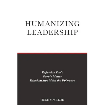 Humanizing Leadership: Reflection Fuels, People Matter, Relationships Make The Difference