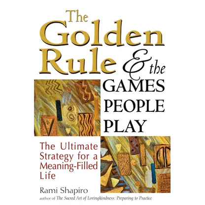 The Golden Rule and the Games People Play: The Ultimate Strategy for a Meaning-Filled Life - Paperback