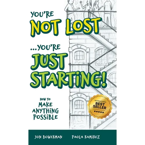 You're Not Lost...You're Just Starting!: How to Make Anything Possible