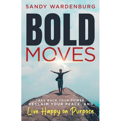 Bold Moves: Take Back Your Power, Reclaim Your Peace, and Live Happy on Purpose