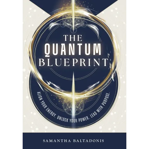 The Quantum Blueprint: Align Your Energy. Unlock Your Power. Lead With Purpose.