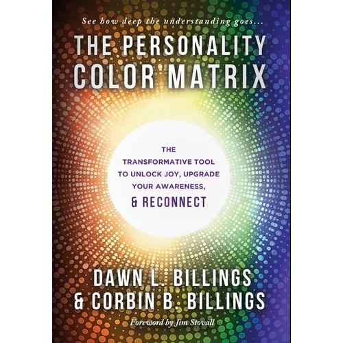 The Personality Color Matrix: The Transformative Tool to Unlock Joy, Upgrade Your Awareness, & Reconnect