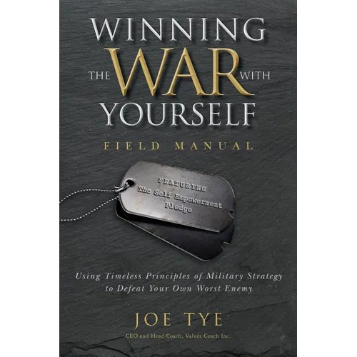 Winning the War with Yourself: Using Timeless Principles of Military Strategy to Defeat Your Own Worst Enemy