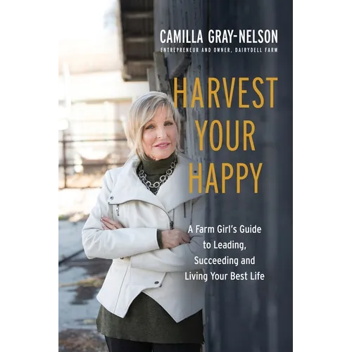 Harvest Your Happy: A Farm Girl's Guide to Leading, Succeeding and Living Your Best Life