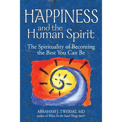 Happiness and the Human Spirit: The Spirituality of Becoming the Best You Can Be - Paperback