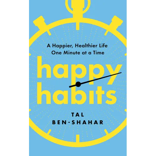 Happy Habits: A Happier, Healthier Life One Minute at a Time