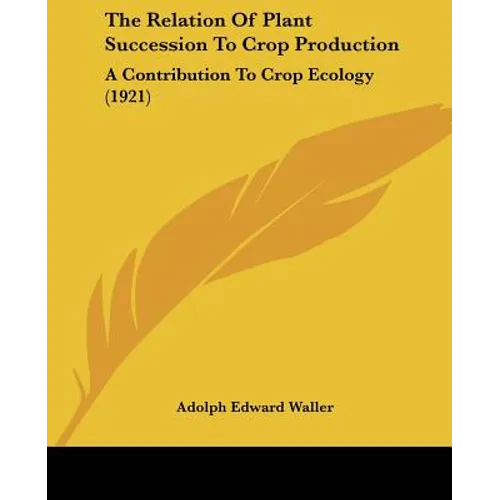 The Relation Of Plant Succession To Crop Production: A Contribution To Crop Ecology (1921)