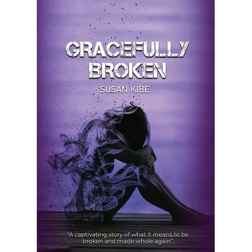 Gracefully Broken: A Captivating Story of What It Means to Be Broken and Made Whole