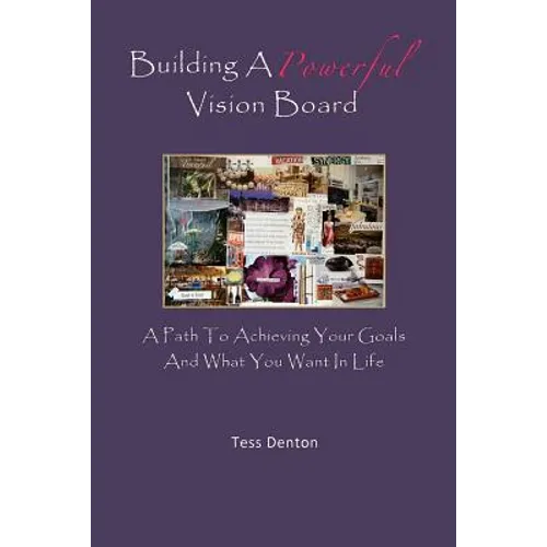 Building A Powerful Vision Board: A Path To Achieving Your Goals And What You Want In Life