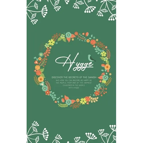Hygge: Discover The Secrets of The Danish and How You Can Become as Happy as The People From One of The Happiest Countries in The World With Hygge