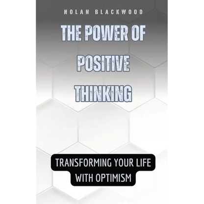 The Power of Positive Thinking: Transforming Your Life with Optimism