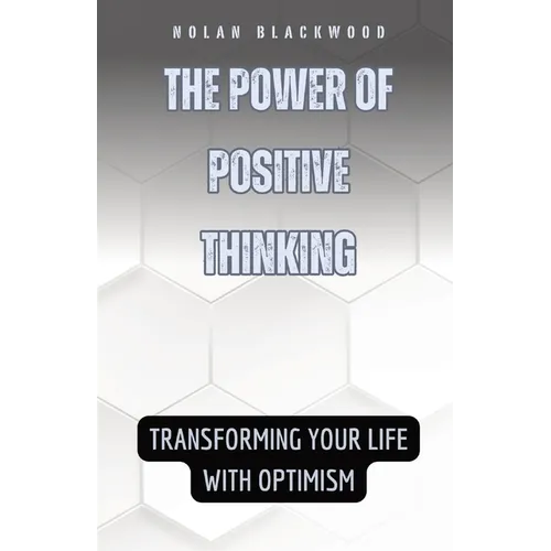 The Power of Positive Thinking: Transforming Your Life with Optimism - Paperback