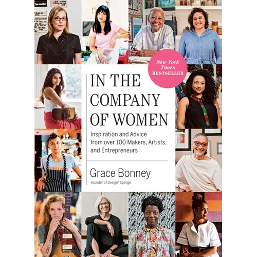 In the Company of Women: Inspiration and Advice from Over 100 Makers, Artists, and Entrepreneurs